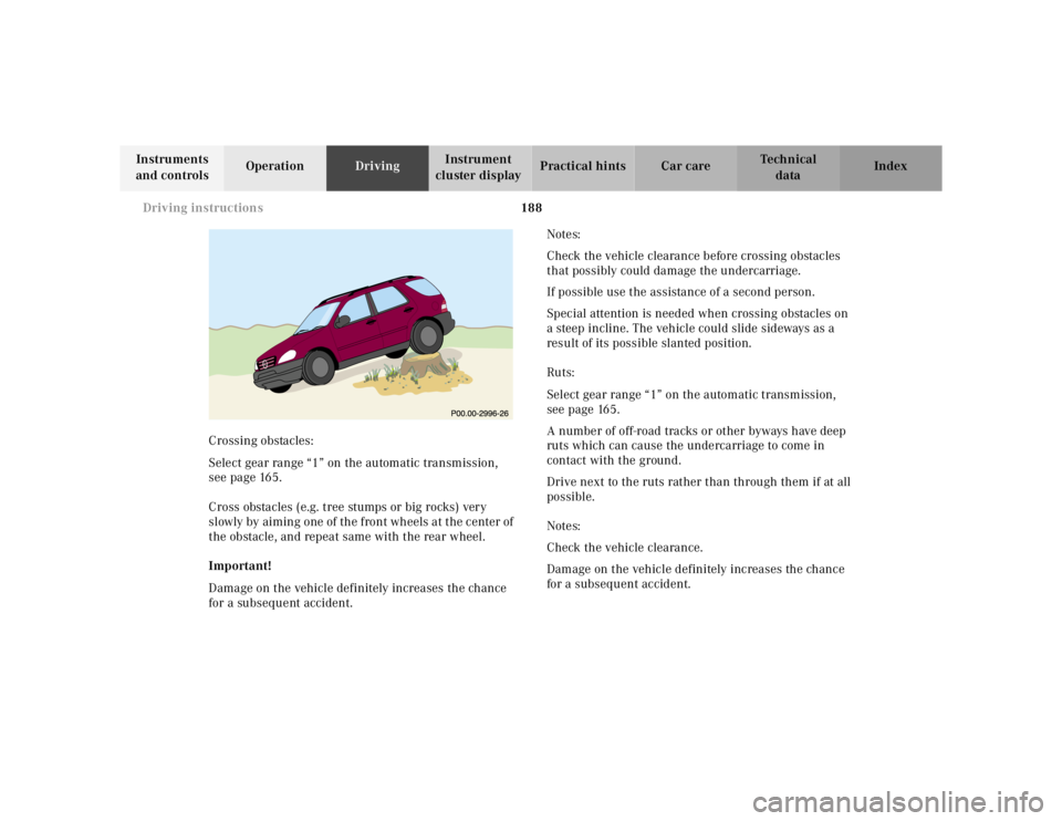 MERCEDES-BENZ ML430 1997 Complete Repair Manual 188 Driving instructions
Te ch n ica l
data Instruments
and controlsOperationDrivingInstrument
cluster displayPractical hints Car care Index
Crossing obstacles:
Select gear range “1” on the auto MERCEDES-BENZ ML430 1997 Complete Repair Manual 188 Driving instructions
Te ch n ica l
data Instruments
and controlsOperationDrivingInstrument
cluster displayPractical hints Car care Index
Crossing obstacles:
Select gear range “1” on the auto