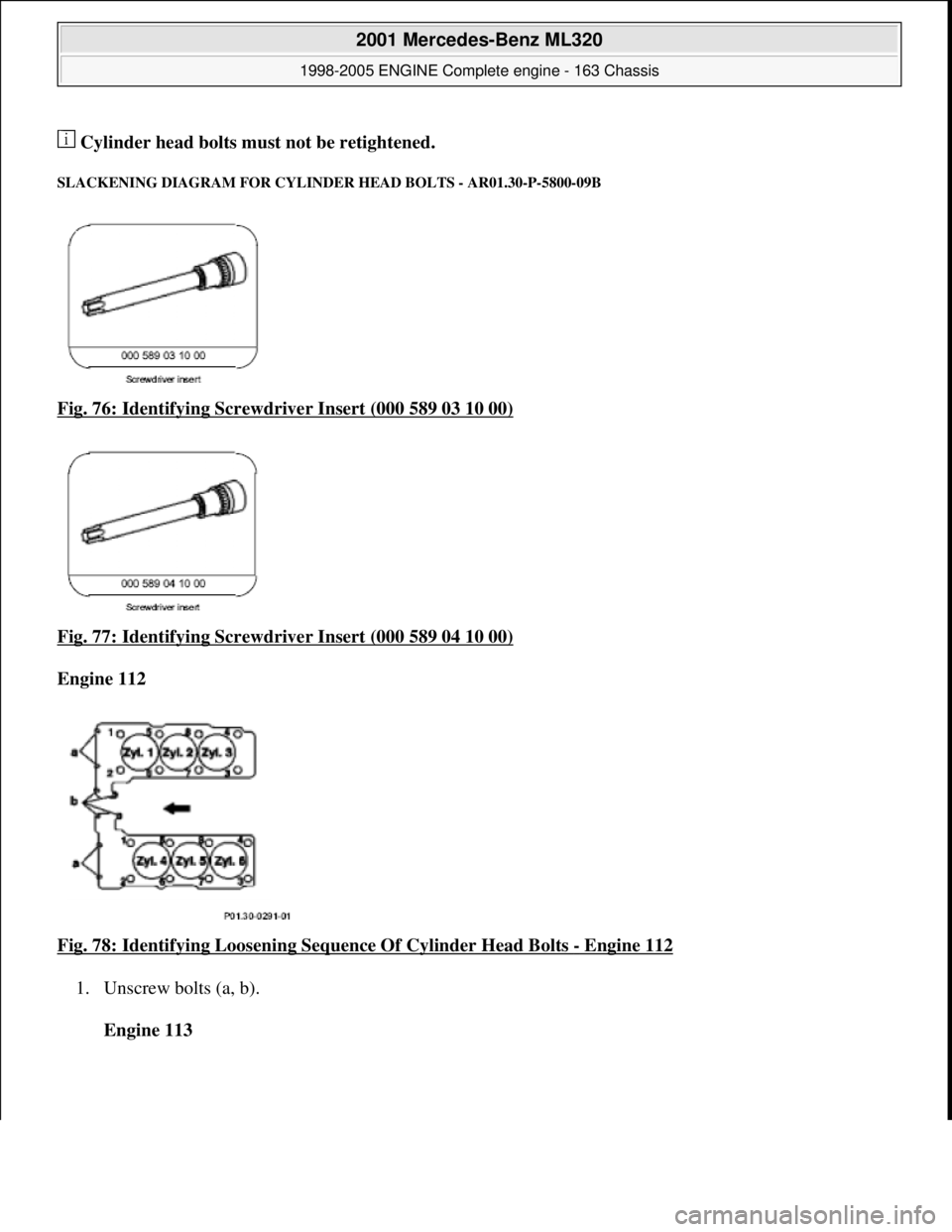 MERCEDES-BENZ ML430 1997  Complete Repair Manual   Cylinder head bolts must  not be retightened.  
SLACKENING DIAGRAM FOR CYLINDER  HEAD BOLTS - AR01.30-P-5800-09B 
Fig. 76: Identifying Screwdriver Insert (000 589 03 10 00)  
Fig. 77: Identifying Sc