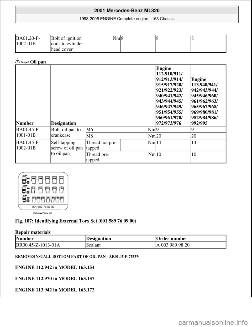 MERCEDES-BENZ ML430 1997 Complete Repair Manual Oil pan
Fig. 107: Identifying External Torx Set (001 589 76 09 00)
Repair materials
REMOVE/INSTALL BOTTOM PART OF OIL PAN - AR01.45-P-7555V
ENGINE 112.942 in MODEL 163.154
ENGINE 112.97 MERCEDES-BENZ ML430 1997 Complete Repair Manual Oil pan
Fig. 107: Identifying External Torx Set (001 589 76 09 00)
Repair materials
REMOVE/INSTALL BOTTOM PART OF OIL PAN - AR01.45-P-7555V
ENGINE 112.942 in MODEL 163.154
ENGINE 112.97