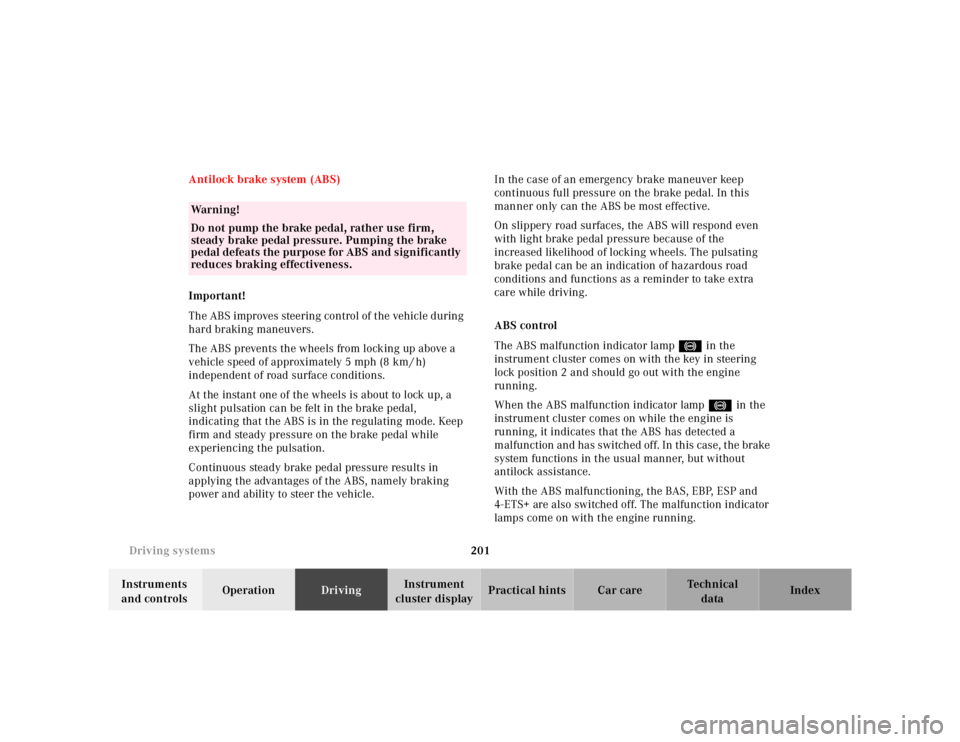 MERCEDES-BENZ ML430 1997  Complete Repair Manual 201 Driving systems
Te ch n ica l
data Instruments 
and controlsOperationDrivingInstrument 
cluster displayPractical hints Car care Index Antilock brake system (ABS)
Important!
The ABS improves steeri