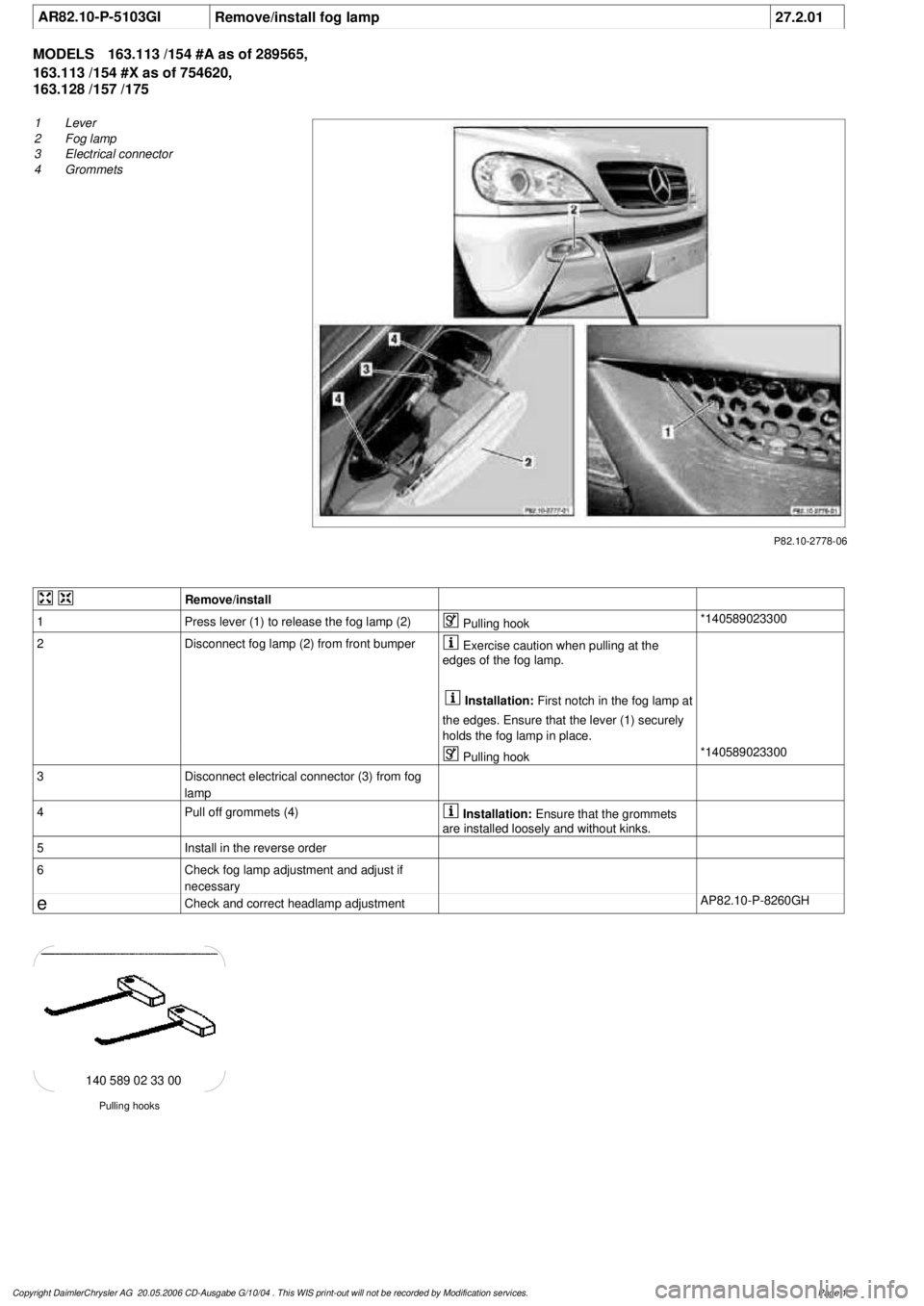 MERCEDES-BENZ ML430 1997  Complete Repair Manual 
 AR82.10-P-5103GI
Remove/install fog lamp
27.2.01

MODELS
163.113 /154 #A as of 289565, 

163.113 /154 #X as of 754620, 

163.128 /157 /175

P82.10-2778-06

1
 Lever

2
 Fog lamp

3
 Electrical conne
