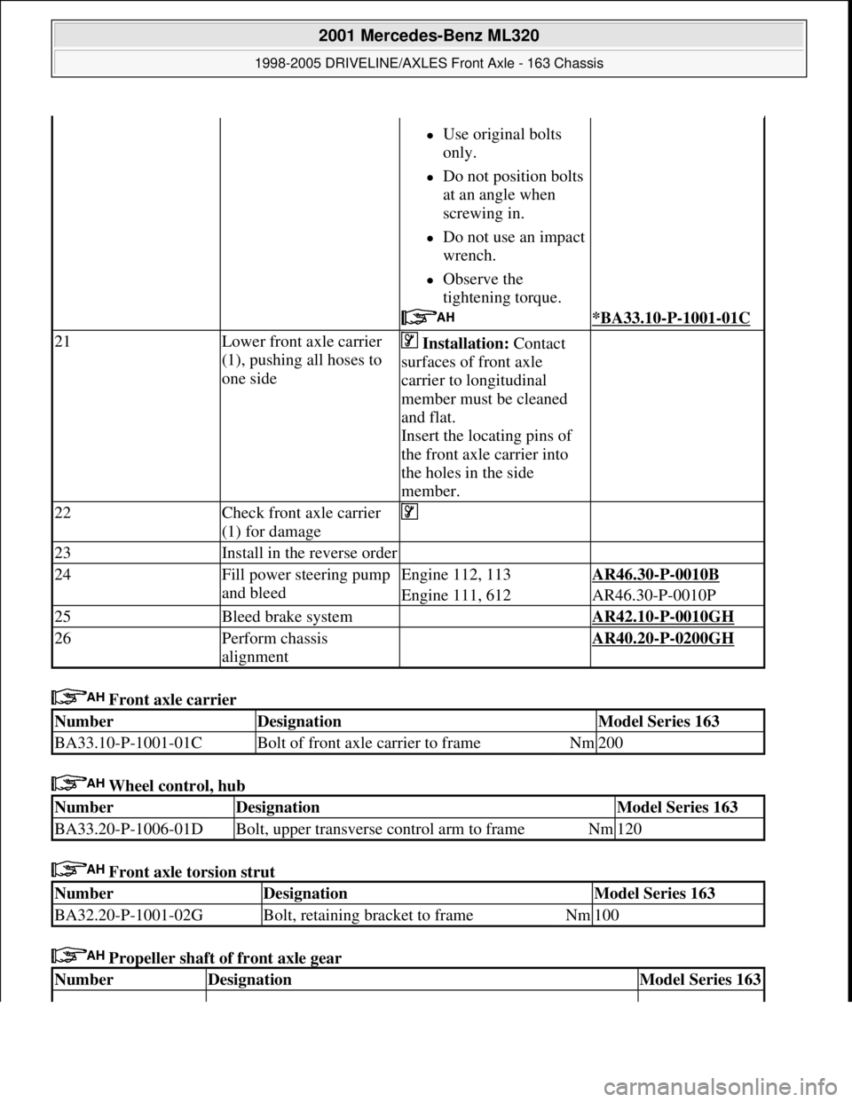 MERCEDES-BENZ ML430 1997  Complete Repair Manual  Front axle carrier 
 Wheel control, hub 
 Front axle torsion strut 
 Propeller shaft of front axle gear 
Use original bolts 
only.  
Do not position bolts 
at an angle when 
screwing in.  
D