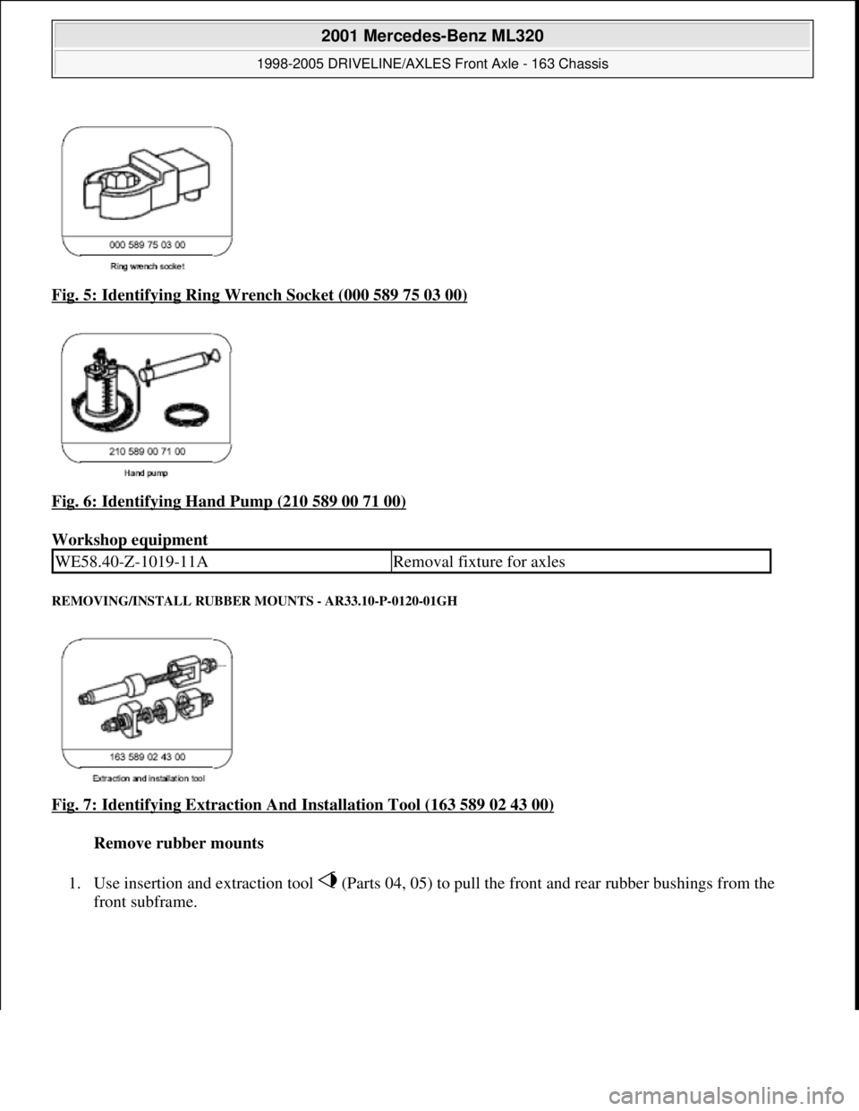 MERCEDES-BENZ ML430 1997  Complete Repair Manual Fig. 5: Identifying Ring Wr ench Socket (000 589 75 03 00)  
Fig. 6: Identifying Hand Pump (210 589 00 71 00)
  
Workshop equipment   
REMOVING/INSTALL RUBBER  MOUNTS - AR33.10-P-0120-01GH 
Fig. 7: Id