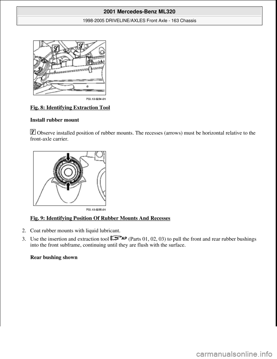 MERCEDES-BENZ ML430 1997  Complete Repair Manual Fig. 8: Identifying Extraction Tool 
Install rubber mount  
 Observe installed position of rubber mounts. The recesses (arrows) must be horizontal relative to the 
front-axle carrier. 
Fig. 9: Identif