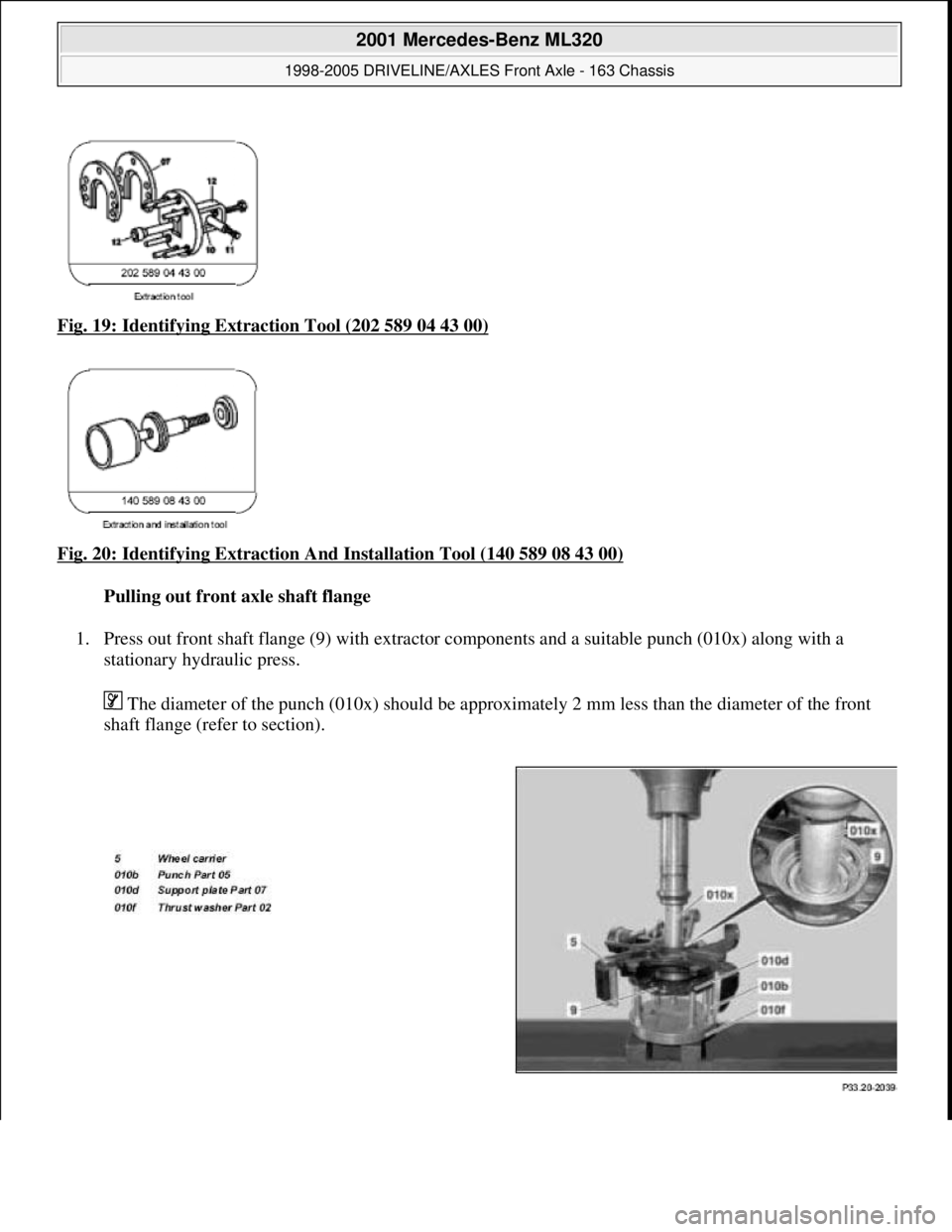 MERCEDES-BENZ ML430 1997 Complete Repair Manual Fig. 19: Identifying Extraction Tool (202 589 04 43 00)
Fig. 20: Identifying Extraction A nd Installation Tool (140 589 08 43 00)
Pulling out front axle shaft flange
1. Press out front shaf MERCEDES-BENZ ML430 1997 Complete Repair Manual Fig. 19: Identifying Extraction Tool (202 589 04 43 00)
Fig. 20: Identifying Extraction A nd Installation Tool (140 589 08 43 00)
Pulling out front axle shaft flange
1. Press out front shaf