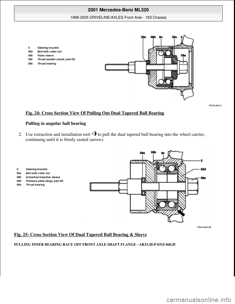 MERCEDES-BENZ ML430 1997 Complete Repair Manual Fig. 24: Cross Section View Of Pulling Out Dual Tapered Ball Bearing
Pulling in angular ball bearing
2. Use extraction and installation tool to pull the dual tapered ball bearing into the wheel c MERCEDES-BENZ ML430 1997 Complete Repair Manual Fig. 24: Cross Section View Of Pulling Out Dual Tapered Ball Bearing
Pulling in angular ball bearing
2. Use extraction and installation tool to pull the dual tapered ball bearing into the wheel c