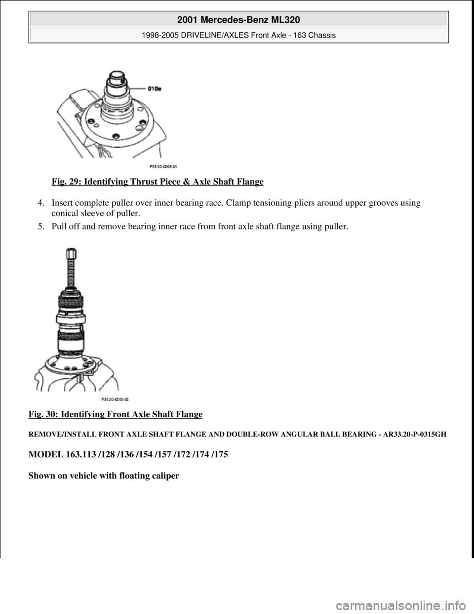 MERCEDES-BENZ ML430 1997 Complete Repair Manual Fig. 29: Identifying Thrust Piece & Axle Shaft Flange
4. Insert complete puller over i nner bearing race. Clamp tensioning pliers around upper grooves using
conical sleeve of puller.
5. Pull MERCEDES-BENZ ML430 1997 Complete Repair Manual Fig. 29: Identifying Thrust Piece & Axle Shaft Flange
4. Insert complete puller over i nner bearing race. Clamp tensioning pliers around upper grooves using
conical sleeve of puller.
5. Pull
