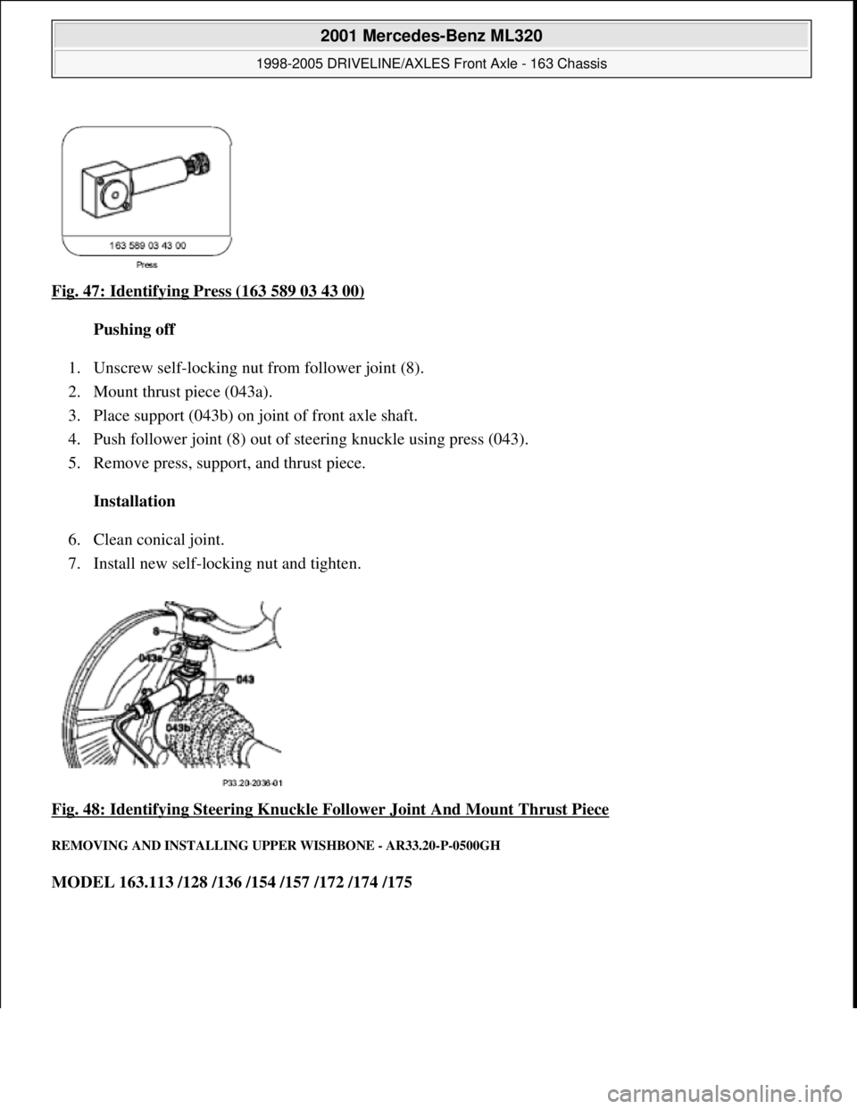 MERCEDES-BENZ ML430 1997 Complete Repair Manual Fig. 47: Identifying Press (163 589 03 43 00)
Pushing off
1. Unscrew self-locking nut from follower joint (8).
2. Mount thrust piece (043a).
3. Place support (043b) on joint of front axle MERCEDES-BENZ ML430 1997 Complete Repair Manual Fig. 47: Identifying Press (163 589 03 43 00)
Pushing off
1. Unscrew self-locking nut from follower joint (8).
2. Mount thrust piece (043a).
3. Place support (043b) on joint of front axle