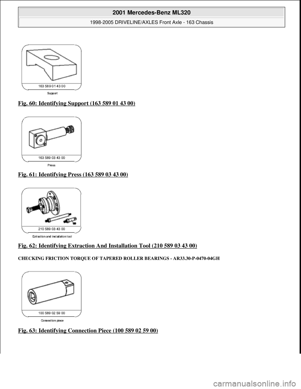 MERCEDES-BENZ ML430 1997  Complete Repair Manual Fig. 60: Identifying Support (163 589 01 43 00)  
Fig. 61: Identifying Press (163 589 03 43 00)
 
Fig. 62: Identifying Extraction A  nd Installation Tool (210 589 03 43 00)
 
CHECKING FRICTION TORQUE 