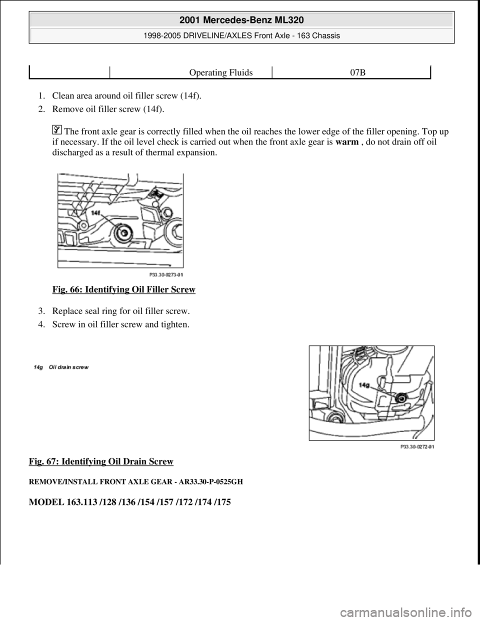 MERCEDES-BENZ ML430 1997  Complete Repair Manual 1. Clean area around oil fi ller screw (14f).   
2. Remove oil filler screw (14f).  
 The front axle gear is correctly filled when the   oil reaches the lower edge of the filler opening. Top up  
if n