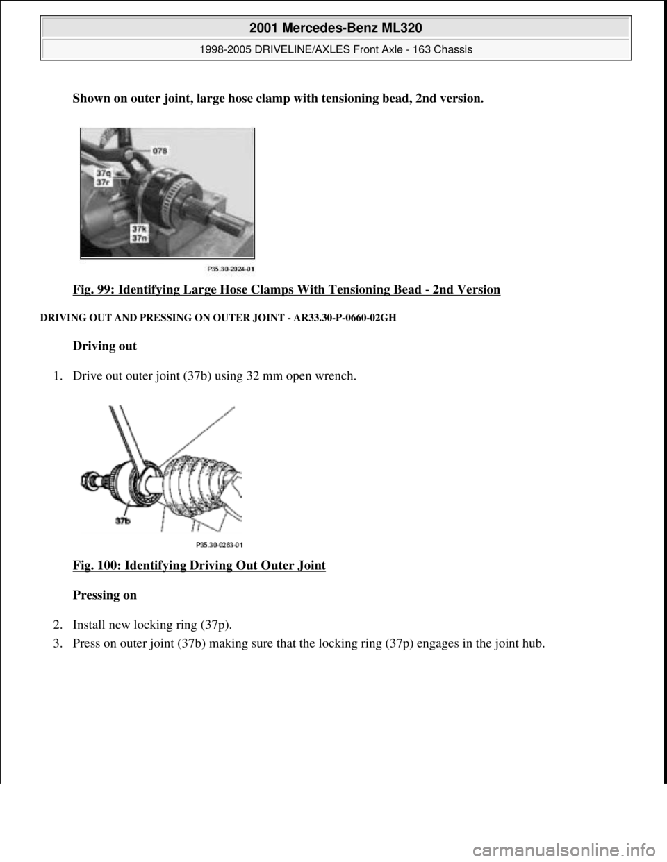 MERCEDES-BENZ ML430 1997  Complete Repair Manual Shown on outer joint, large hose clamp with tensioning bead, 2nd version.    
Fig. 99: Identifying Large Hose   Clamps With Tensioning Bead 
- 2nd Version 
DRIVING OUT AND PRESSING ON  OUTER JOINT - A