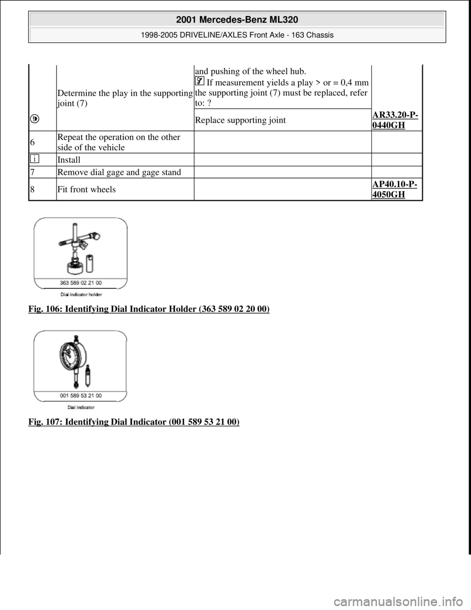 MERCEDES-BENZ ML430 1997  Complete Repair Manual Fig. 106: Identifying Dial Indicator Holder (363 589 02 20 00)  
Fig. 107: Identifying Dial Indicator (001 589 53 21 00)
Determine the play in the supporting 
joint (7)
and pushing of the wheel hub.  