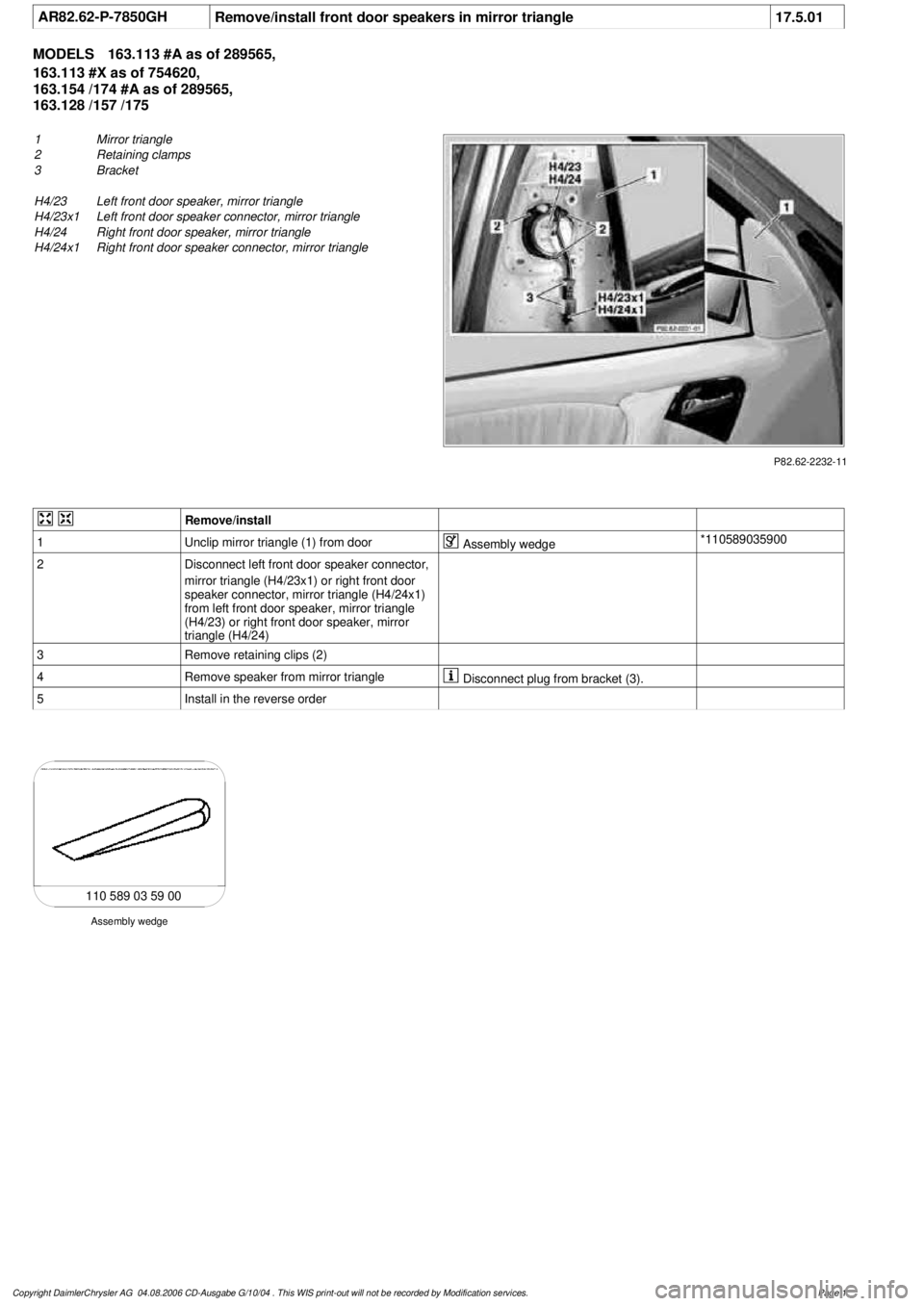 MERCEDES-BENZ ML430 1997  Complete Repair Manual 
 AR82.62-P-7850GH
Remove/install front door speakers in mirror triangle
17.5.01

MODELS
163.113 #A as of 289565, 

163.113 #X as of 754620, 

163.154 /174 #A as of 289565, 

163.128 /157 /175

P82.62