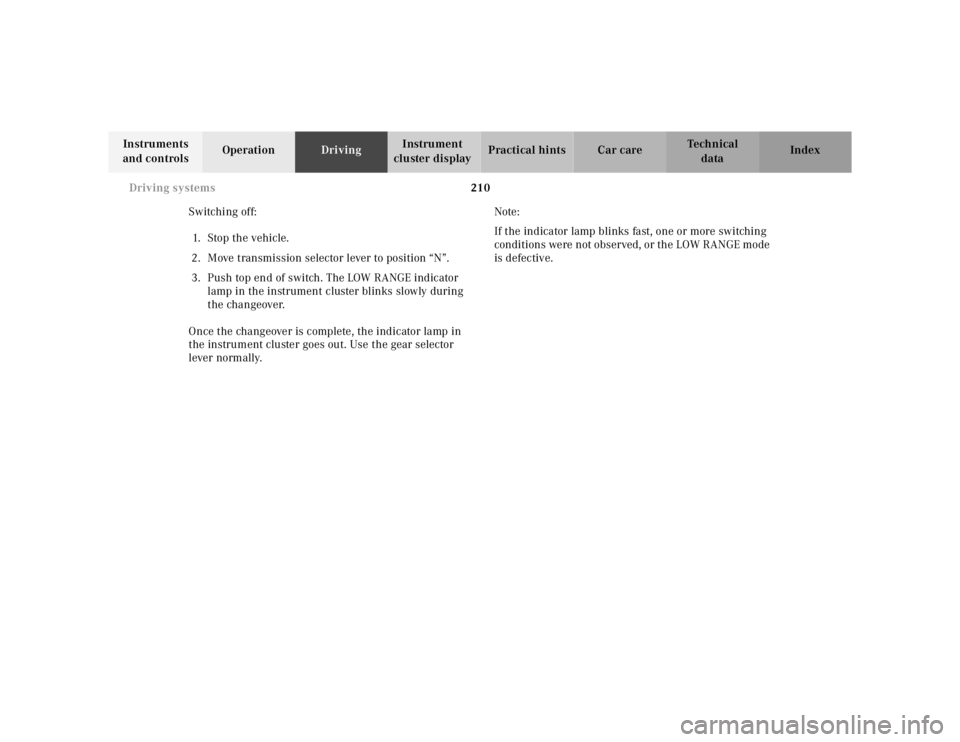 MERCEDES-BENZ ML430 1997  Complete Repair Manual 210 Driving systems
Te ch n ica l
data Instruments 
and controlsOperationDrivingInstrument 
cluster displayPractical hints Car care Index
Switching off:
1. Stop the vehicle.
2. Move transmission selec