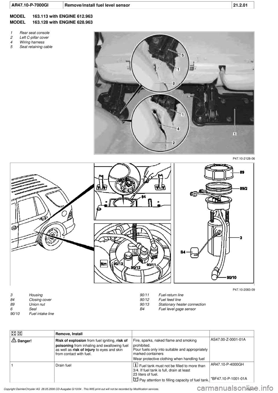 MERCEDES-BENZ ML430 1997  Complete Repair Manual 
 AR47.10-P-7000GI
Remove/install fuel level sensor
21.2.01

MODEL 
163.113 with ENGINE 612.963

MODEL 
 163.128 with ENGINE 628.963

P47.10-2128-06

1
Rear seat console

2
 Left C-pillar cover

4
 Wi