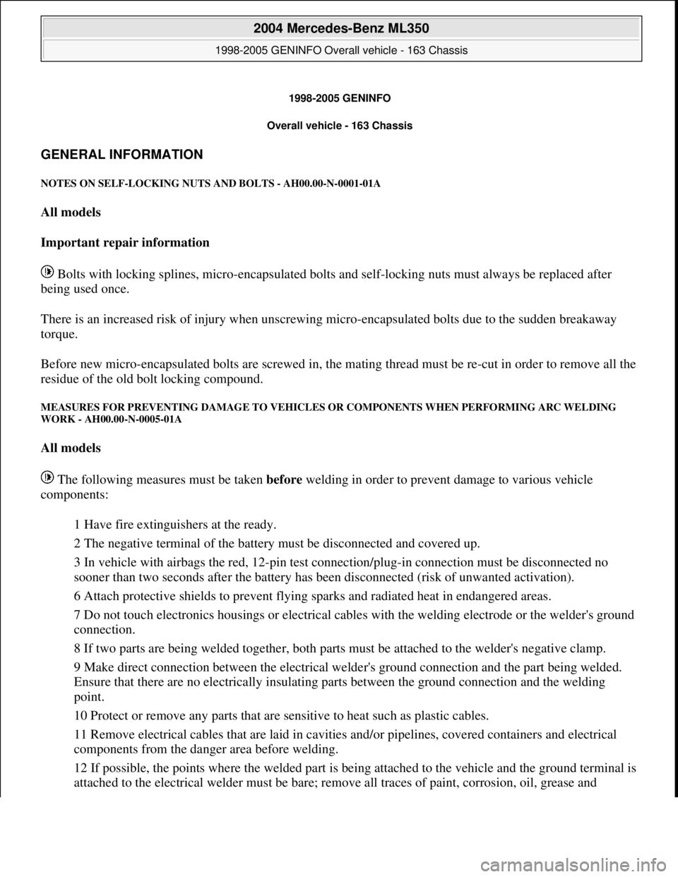 MERCEDES-BENZ ML430 1997 Complete Repair Manual 1998-2005 GENINFO
Overall vehicle - 163 Chassis
GENERAL INFORMATION
NOTES ON SELF-LOCKING NUTS AND BOLTS - AH00.00-N-0001-01A
All models
Important repair information
Bolts with locking splines MERCEDES-BENZ ML430 1997 Complete Repair Manual 1998-2005 GENINFO
Overall vehicle - 163 Chassis
GENERAL INFORMATION
NOTES ON SELF-LOCKING NUTS AND BOLTS - AH00.00-N-0001-01A
All models
Important repair information
Bolts with locking splines