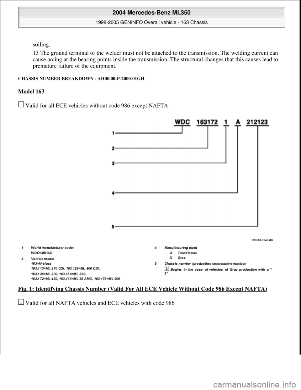 MERCEDES-BENZ ML430 1997 Complete Repair Manual soiling.
13 The ground terminal of the welder must not be attached to the transmission. The welding current can
cause arcing at the bearing points inside the transmission. The structural changes th MERCEDES-BENZ ML430 1997 Complete Repair Manual soiling.
13 The ground terminal of the welder must not be attached to the transmission. The welding current can
cause arcing at the bearing points inside the transmission. The structural changes th
