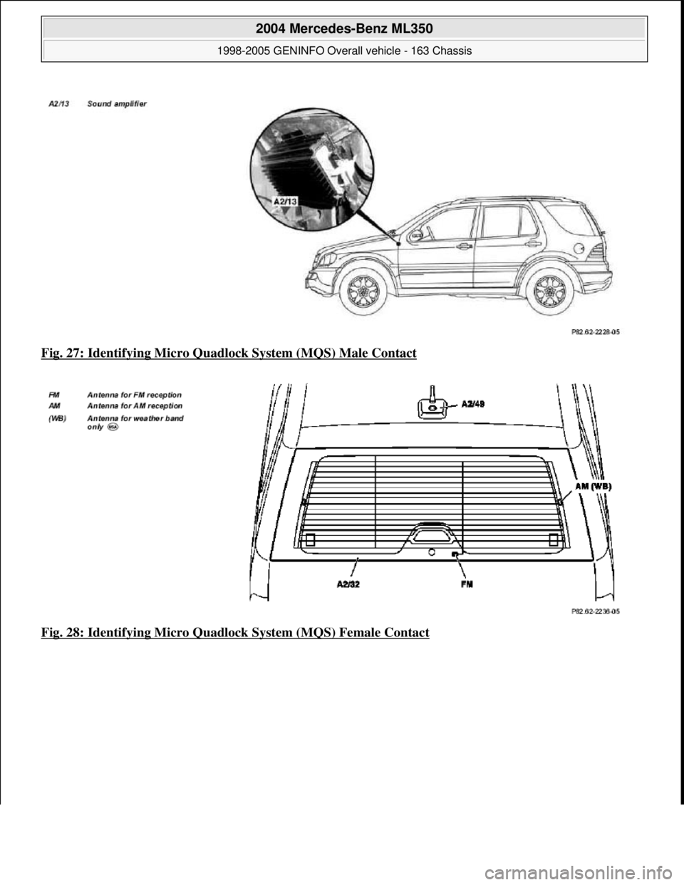 MERCEDES-BENZ ML430 1997  Complete Repair Manual Fig. 27: Identifying Micro Quadlo ck System (MQS) Male Contact  
Fig. 28: Identifying Micro Quadlock   System (MQS) Female Contact
 
2004 Mercedes-Benz ML350 
1998-2005 GENINFO Overall vehicle - 163 C