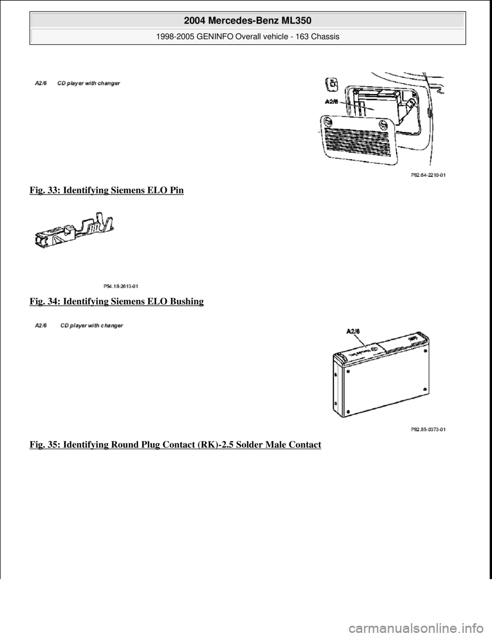 MERCEDES-BENZ ML430 1997  Complete Repair Manual Fig. 33: Identifying Siemens ELO Pin  
Fig. 34: Identifying Siemens ELO Bushing
  
Fig. 35: Identifying Round Plug Contact (RK)
-2.5 Solder Male Contact
 
2004 Mercedes-Benz ML350 
1998-2005 GENINFO O
