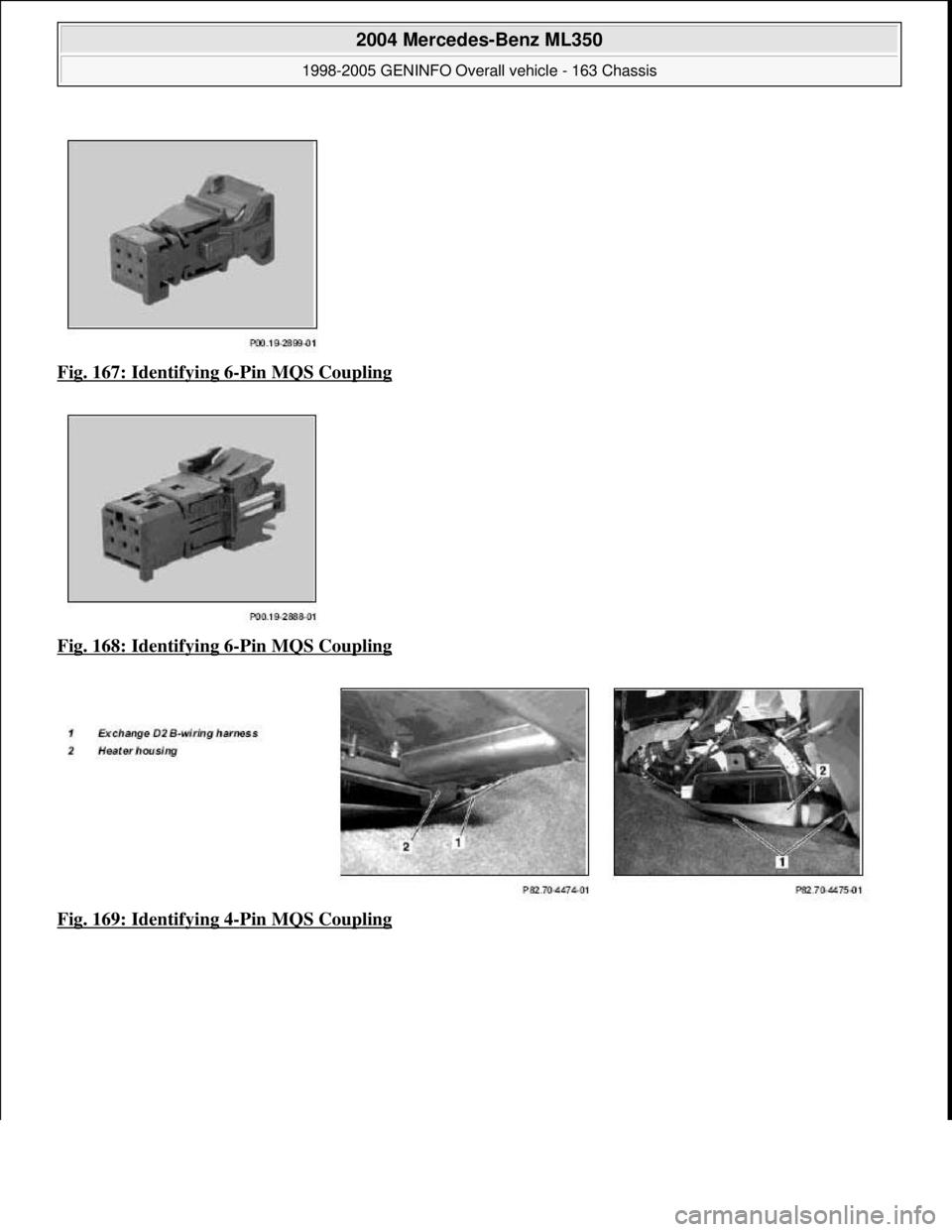 MERCEDES-BENZ ML430 1997  Complete Repair Manual Fig. 167: Identifying 6-Pin MQS Coupling  
Fig. 168: Identifying 6
-Pin MQS Coupling  
Fig. 169: Identifying 4
-Pin MQS Coupling
 
2004 Mercedes-Benz ML350 
1998-2005 GENINFO Overall vehicle - 163 Cha