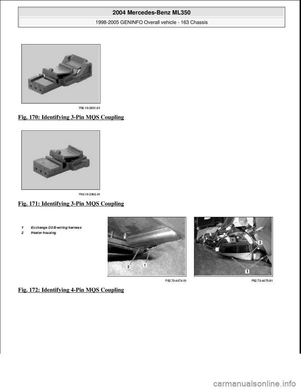 MERCEDES-BENZ ML430 1997  Complete Repair Manual Fig. 170: Identifying 3-Pin MQS Coupling  
Fig. 171: Identifying 3
-Pin MQS Coupling  
Fig. 172: Identifying 4
-Pin MQS Coupling
 
2004 Mercedes-Benz ML350 
1998-2005 GENINFO Overall vehicle - 163 Cha