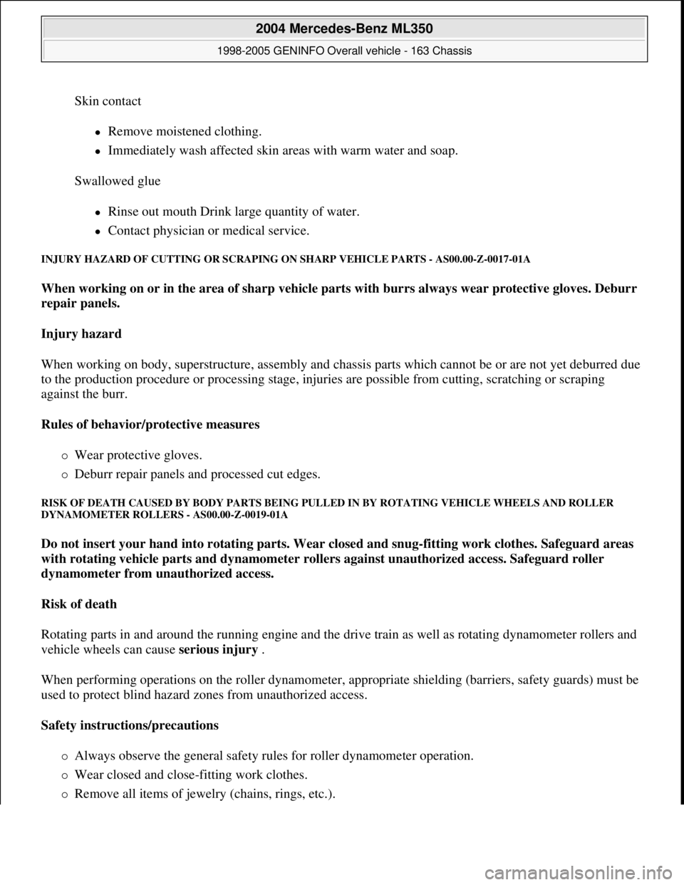MERCEDES-BENZ ML430 1997  Complete Repair Manual Skin contact 
Remove moistened clothing.  
Immediately wash affected skin areas with warm water and soap.  
Swallowed glue 
Rinse out mouth Drink large quantity of water.  
Contact physici