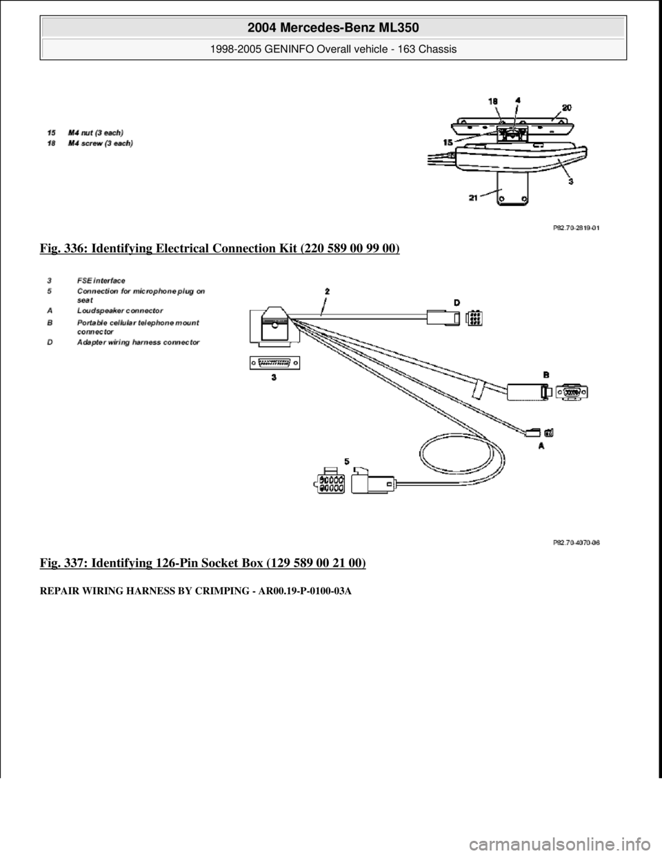 MERCEDES-BENZ ML430 1997  Complete Repair Manual Fig. 336: Identifying Electrical  Connection Kit (220 589 00 99 00)  
Fig. 337: Identifying 126
-Pin Socket Box (129 589 00 21 00) 
REPAIR WIRING HA  RNESS BY CRIMPING  - AR00.19-P-0100-03A 
 
2004 Me