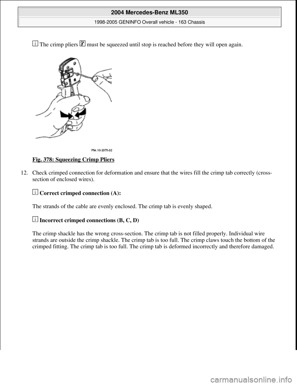 MERCEDES-BENZ ML430 1997  Complete Repair Manual  The crimp pliers   must be squeezed until stop is reached before they will open again. 
Fig. 378: Squeezing Crimp Pliers
 
12. Check crimped connection for deformation and ensure that the wires fill 