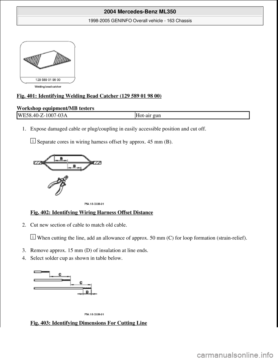 MERCEDES-BENZ ML430 1997 Complete Repair Manual Fig. 401: Identifying Welding Bead Catcher (129 589 01 98 00)
Workshop equipment/MB testers
1. Expose damaged cable or plug/coupling in easily accessible position and cut off.
Separate cores in wi MERCEDES-BENZ ML430 1997 Complete Repair Manual Fig. 401: Identifying Welding Bead Catcher (129 589 01 98 00)
Workshop equipment/MB testers
1. Expose damaged cable or plug/coupling in easily accessible position and cut off.
Separate cores in wi