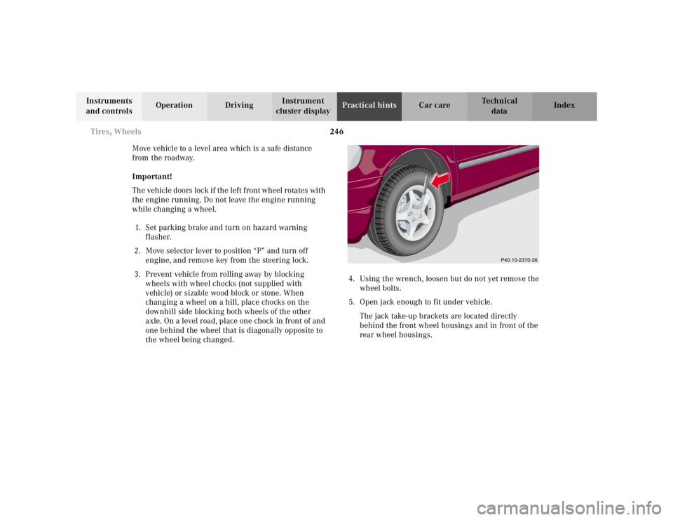 MERCEDES-BENZ ML430 1997  Complete Repair Manual 246 Tires, Wheels
Te ch n ica l
data Instruments 
and controlsOperation DrivingInstrument 
cluster displayPractical hintsCar care Index
Move vehicle to a level area which is a safe distance 
from the 