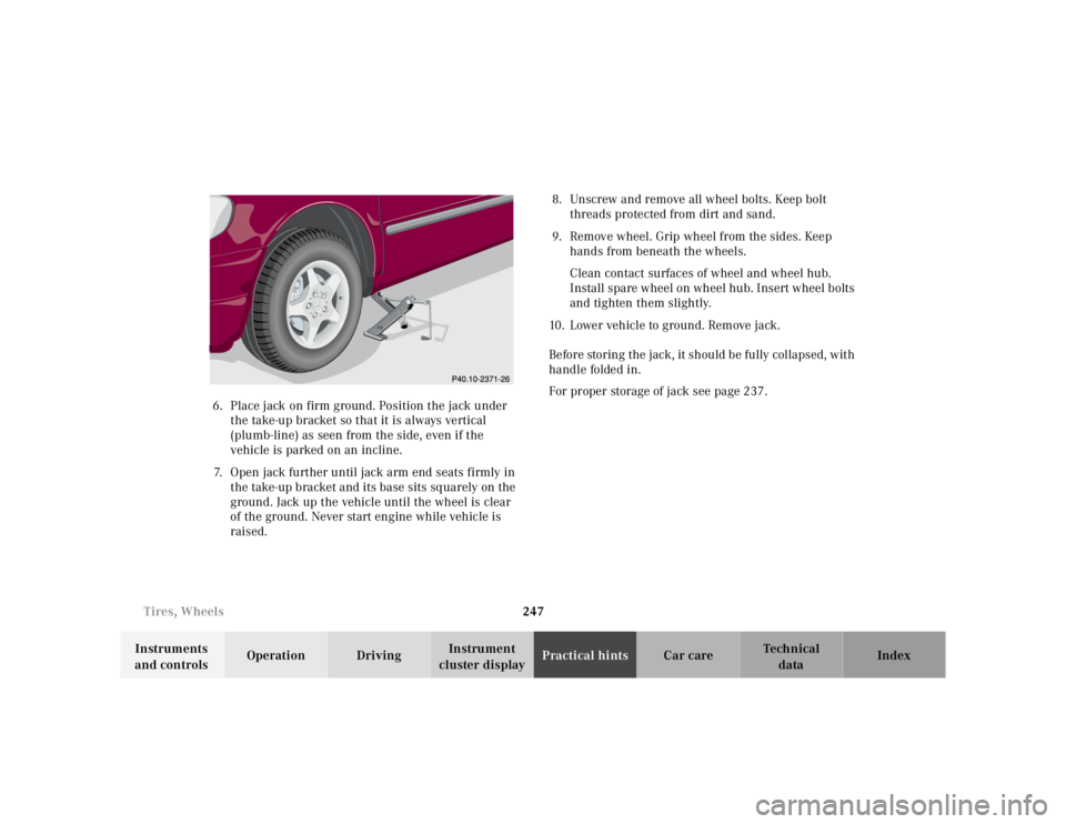 MERCEDES-BENZ ML430 1997  Complete Repair Manual 247 Tires, Wheels
Te ch n ica l
data Instruments 
and controlsOperation DrivingInstrument 
cluster displayPractical hintsCar care Index 6. Place jack on firm ground. Position the jack under 
t he take