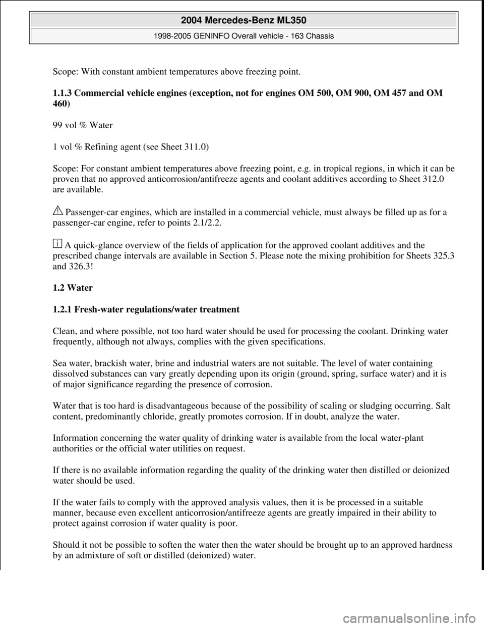 MERCEDES-BENZ ML430 1997 Complete Repair Manual Scope: With constant ambient temperatures above freezing point.
1.1.3 Commercial vehicle engines (exception, not for engines OM 500, OM 900, OM 457 and OM
460)
99 vol % Water
1 vol % Refining agen MERCEDES-BENZ ML430 1997 Complete Repair Manual Scope: With constant ambient temperatures above freezing point.
1.1.3 Commercial vehicle engines (exception, not for engines OM 500, OM 900, OM 457 and OM
460)
99 vol % Water
1 vol % Refining agen