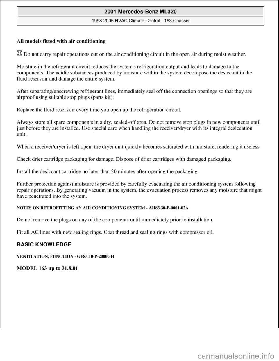MERCEDES-BENZ ML430 1997  Complete Repair Manual All models fitted with air conditioning  
 Do not carry repair operations out on the air conditioning circuit in the open air during moist weather. 
Moisture in the refrigerant circuit reduces the sys