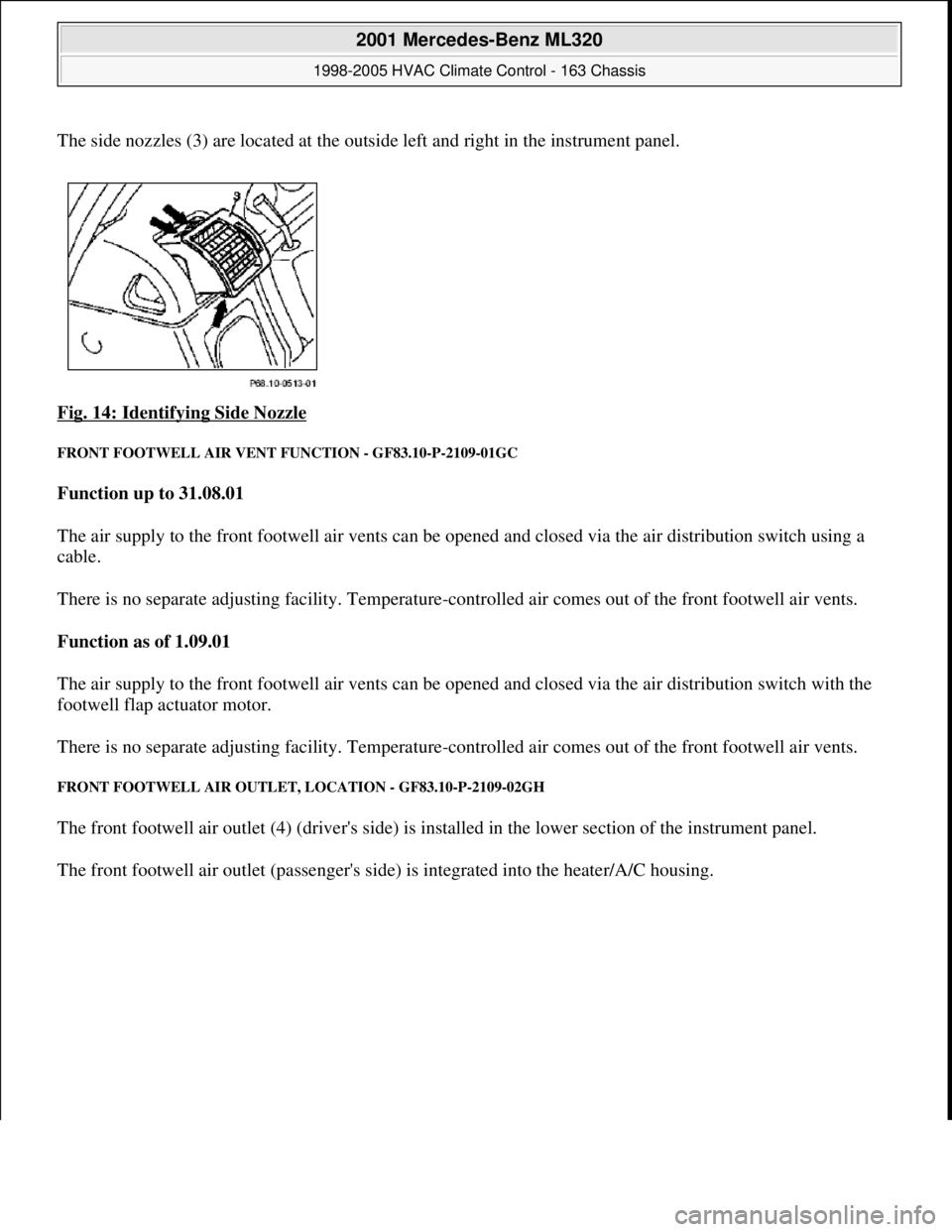 MERCEDES-BENZ ML430 1997  Complete Repair Manual The side nozzles (3) are located at the outside left and right in the instrument panel. 
Fig. 14: Identifying Side Nozzle
 
FRONT FOOTWELL AIR VENT FUNCTION - GF83.10-P-2109-01GC 
Function up to 31.08