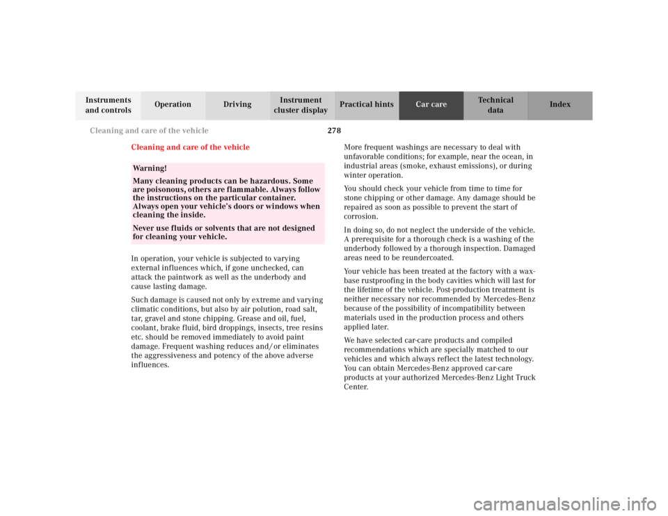 MERCEDES-BENZ ML430 1997  Complete Repair Manual 278 Cleaning and care of the vehicle
Te ch n ica l
data Instruments 
and controlsOperation DrivingInstrument 
cluster displayPractical hintsCar careIndex
Cleaning and care of the vehicle
In operation,