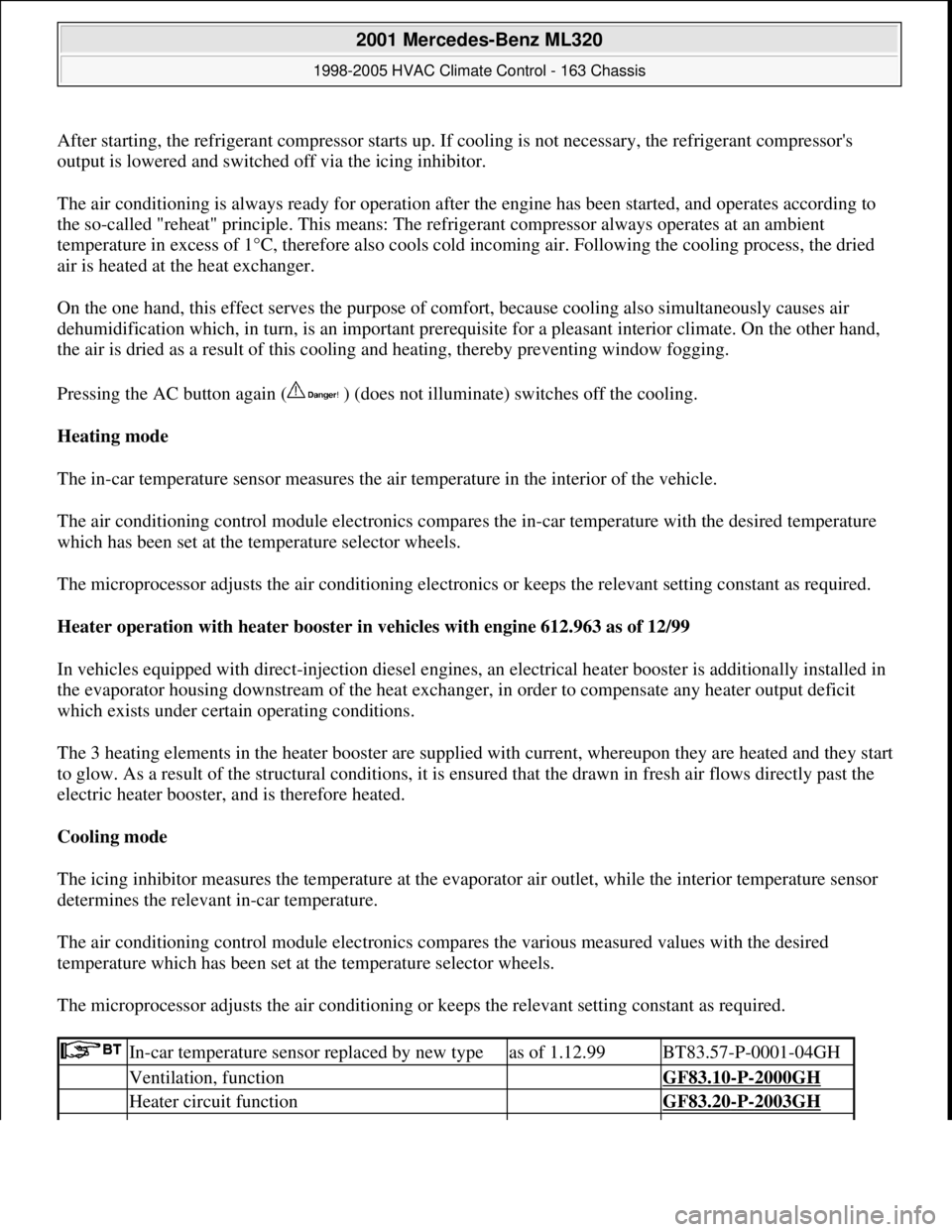 MERCEDES-BENZ ML430 1997  Complete Repair Manual After starting, the refrigerant compressor starts up. If cooling is not necessary, the refrigerant compressors 
output is lowered and switched off via the icing inhibitor. 
The air conditioning is al