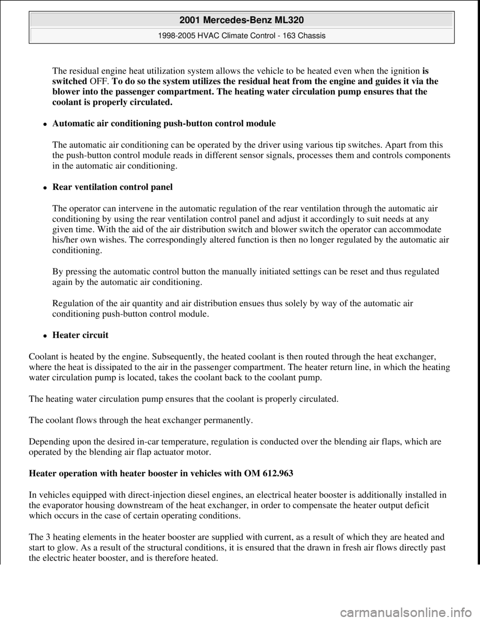 MERCEDES-BENZ ML430 1997 Complete Repair Manual The residual engine heat utilization system allows the vehicle to be heated even when the ignition is
switched OFF. To do so the system utilizes the residual heat from the engine and guides it via th MERCEDES-BENZ ML430 1997 Complete Repair Manual The residual engine heat utilization system allows the vehicle to be heated even when the ignition is
switched OFF. To do so the system utilizes the residual heat from the engine and guides it via th