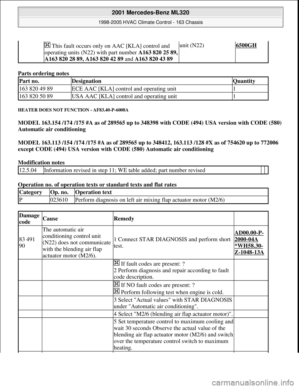MERCEDES-BENZ ML430 1997 Complete Repair Manual Parts ordering notes
HEATER DOES NOT FUNCTION - AF83.40-P-6008A
MODEL 163.154 /174 /175 #A as of 289565 up to 348398 with CODE (494) USA version with CODE (580)
Automatic air conditioning
MODEL 1 MERCEDES-BENZ ML430 1997 Complete Repair Manual Parts ordering notes
HEATER DOES NOT FUNCTION - AF83.40-P-6008A
MODEL 163.154 /174 /175 #A as of 289565 up to 348398 with CODE (494) USA version with CODE (580)
Automatic air conditioning
MODEL 1