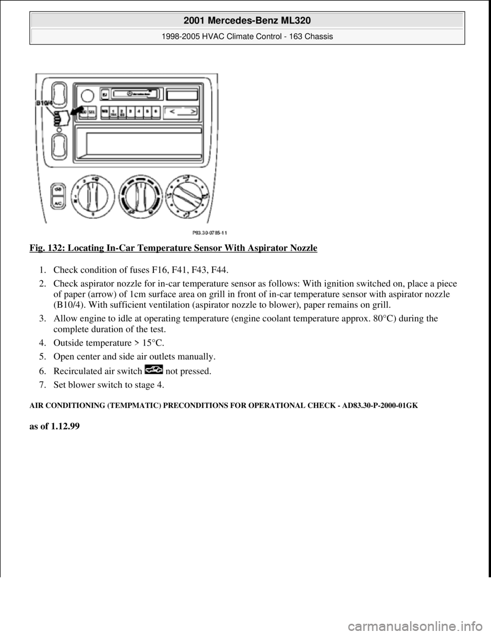 MERCEDES-BENZ ML430 1997 Complete Repair Manual Fig. 132: Locating In-Car Temperature Sensor With Aspirator Nozzle
1. Check condition of fuses F16, F41, F43, F44.
2. Check aspirator nozzle for in-car temperature sensor as follows: With ignit MERCEDES-BENZ ML430 1997 Complete Repair Manual Fig. 132: Locating In-Car Temperature Sensor With Aspirator Nozzle
1. Check condition of fuses F16, F41, F43, F44.
2. Check aspirator nozzle for in-car temperature sensor as follows: With ignit