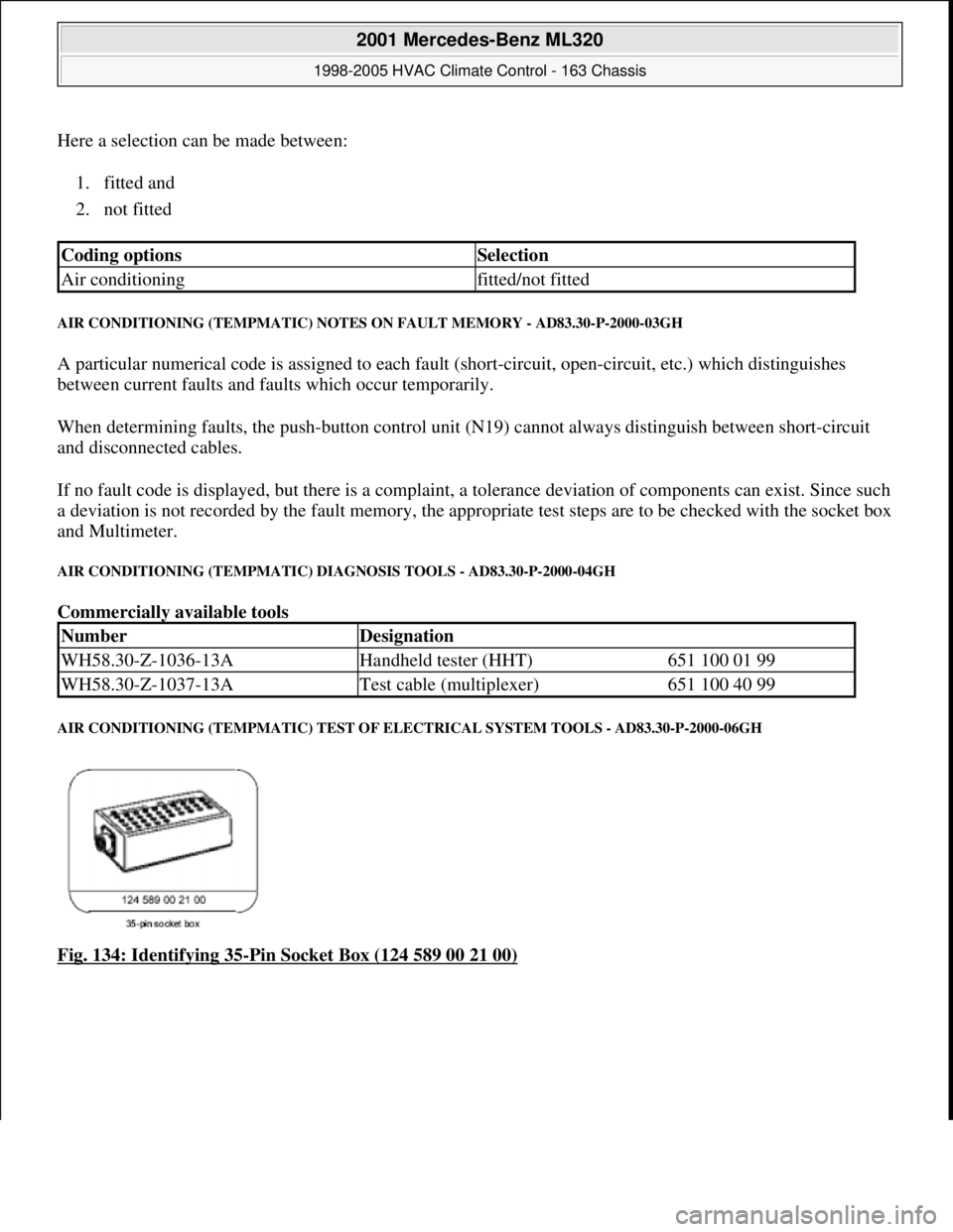 MERCEDES-BENZ ML430 1997 Complete Repair Manual Here a selection can be made between:
1. fitted and
2. not fitted
AIR CONDITIONING (TEMPMATIC) NOTES ON FAULT MEMORY - AD83.30-P-2000-03GH
A particular numerical code is assigned to each fault ( MERCEDES-BENZ ML430 1997 Complete Repair Manual Here a selection can be made between:
1. fitted and
2. not fitted
AIR CONDITIONING (TEMPMATIC) NOTES ON FAULT MEMORY - AD83.30-P-2000-03GH
A particular numerical code is assigned to each fault (