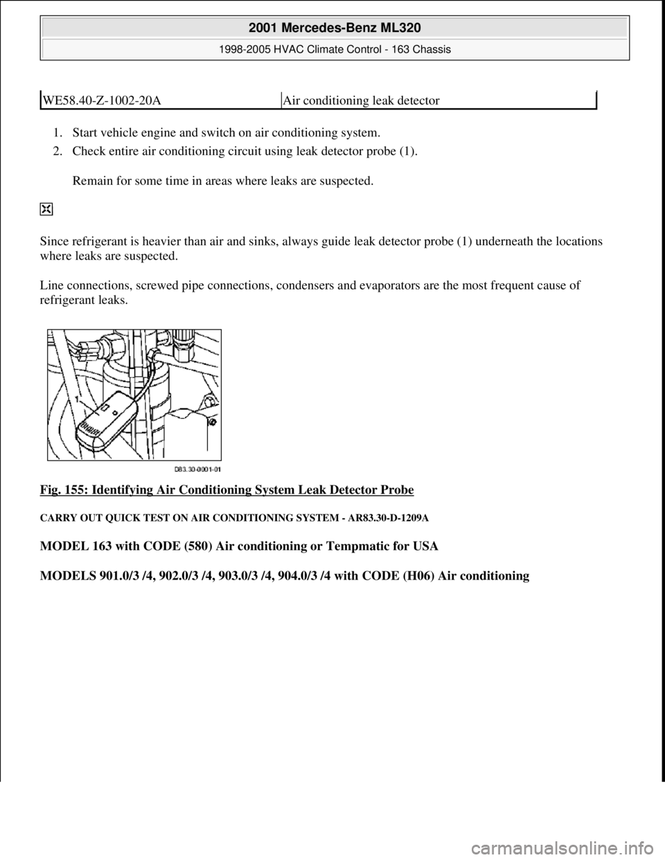 MERCEDES-BENZ ML430 1997 Complete Repair Manual 1. Start vehicle engine and switch on air conditioning system.
2. Check entire air conditioning circuit using leak detector probe (1).
Remain for some time in areas where leaks are suspected.
S MERCEDES-BENZ ML430 1997 Complete Repair Manual 1. Start vehicle engine and switch on air conditioning system.
2. Check entire air conditioning circuit using leak detector probe (1).
Remain for some time in areas where leaks are suspected.
S