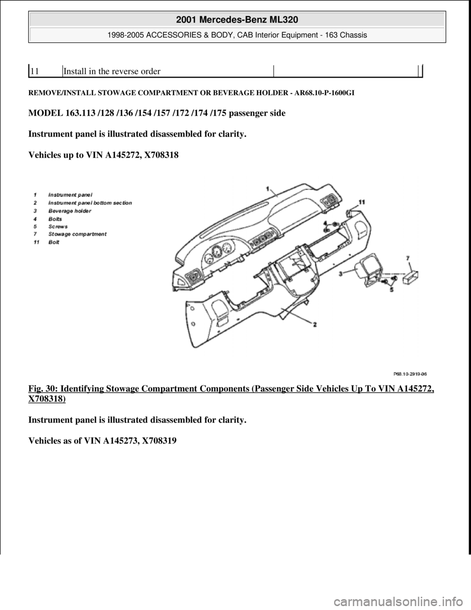 MERCEDES-BENZ ML430 1997 Complete Repair Manual REMOVE/INSTALL STOWAGE COMPARTMENT OR BEVERAGE HOLDER - AR68.10-P-1600GI
MODEL 163.113 /128 /136 /154 /157 /172 /174 /175 passenger side
Instrument panel is illustrated disassembled for clarity.
MERCEDES-BENZ ML430 1997 Complete Repair Manual REMOVE/INSTALL STOWAGE COMPARTMENT OR BEVERAGE HOLDER - AR68.10-P-1600GI
MODEL 163.113 /128 /136 /154 /157 /172 /174 /175 passenger side
Instrument panel is illustrated disassembled for clarity.