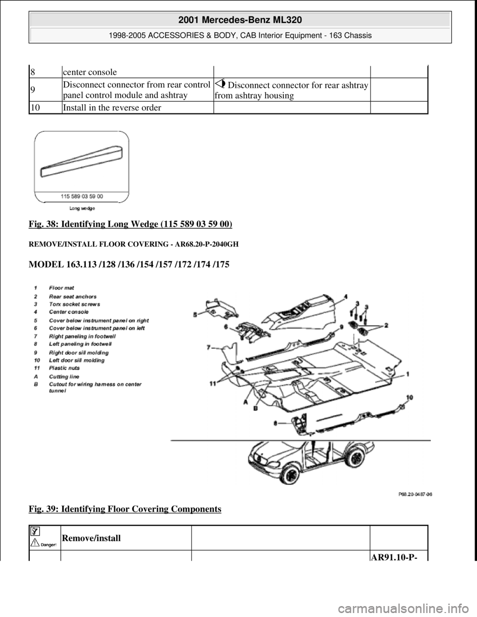 MERCEDES-BENZ ML430 1997 Complete Repair Manual Fig. 38: Identifying Long Wedge (115 589 03 59 00)
REMOVE/INSTALL FLOOR COVE RING - AR68.20-P-2040GH
MODEL 163.113 /128 /136 /154 /157 /172 /174 /175
Fig. 39: Identifying Floor Covering Componen MERCEDES-BENZ ML430 1997 Complete Repair Manual Fig. 38: Identifying Long Wedge (115 589 03 59 00)
REMOVE/INSTALL FLOOR COVE RING - AR68.20-P-2040GH
MODEL 163.113 /128 /136 /154 /157 /172 /174 /175
Fig. 39: Identifying Floor Covering Componen