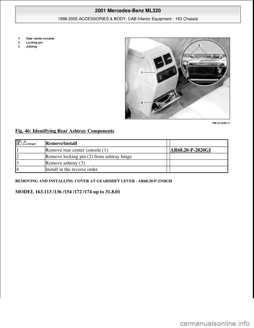 MERCEDES-BENZ ML430 1997 Complete Repair Manual Fig. 46: Identifying Rear Ashtray Components
REMOVING AND INSTALLING COVER AT GEARSHIFT LEVER - AR68.20-P-2310GH
MODEL 163.113 /136 /154 /172 /174 up to 31.8.01
Remove/install
1Remove rear cente MERCEDES-BENZ ML430 1997 Complete Repair Manual Fig. 46: Identifying Rear Ashtray Components
REMOVING AND INSTALLING COVER AT GEARSHIFT LEVER - AR68.20-P-2310GH
MODEL 163.113 /136 /154 /172 /174 up to 31.8.01
Remove/install
1Remove rear cente