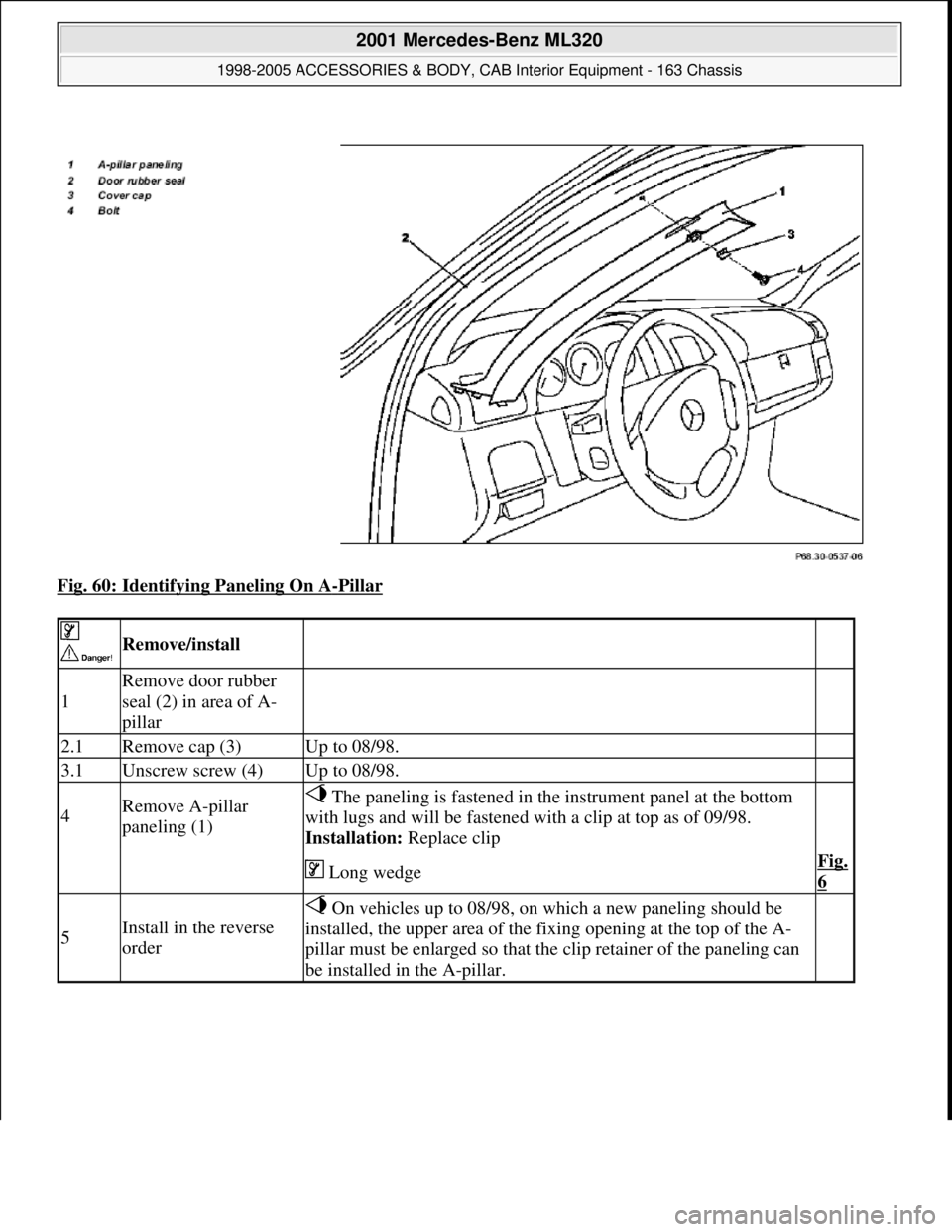 MERCEDES-BENZ ML430 1997  Complete Repair Manual Fig. 60: Identifying Paneling On A-Pillar 
 
 Remove/install  
1
Remove door rubber 
seal (2) in area of A-
pillar
  
2.1Remove cap (3)Up to 08/98. 
3.1Unscrew screw (4)Up to 08/98. 
4Remove A-pillar 