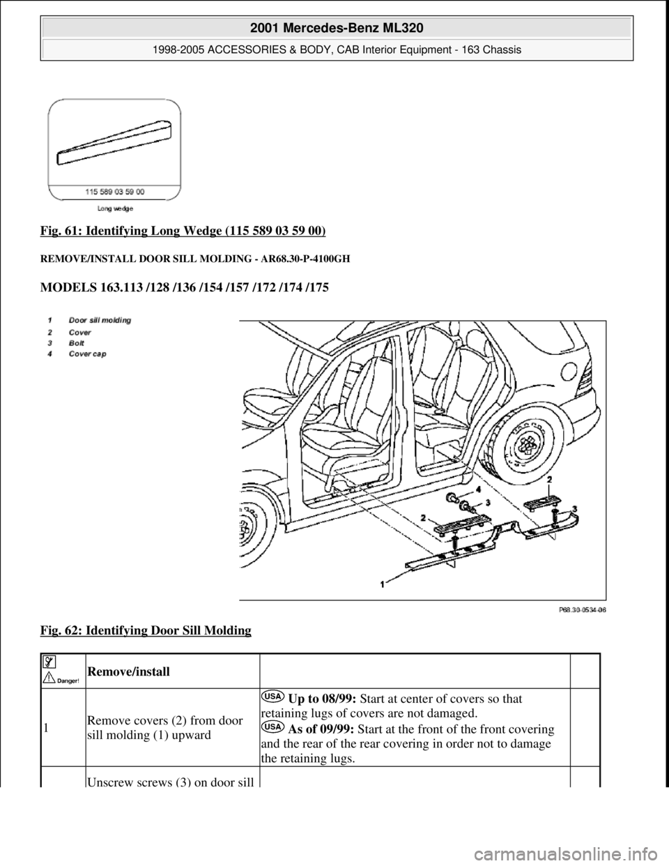 MERCEDES-BENZ ML430 1997  Complete Repair Manual Fig. 61: Identifying Long Wedge (115 589 03 59 00) 
REMOVE/INSTALL DOOR SILL  MOLDING - AR68.30-P-4100GH 
MODELS 163.113 /128 /136 /154 /157 /172 /174 /175    
Fig. 62: Identifying Door Sill Molding
 