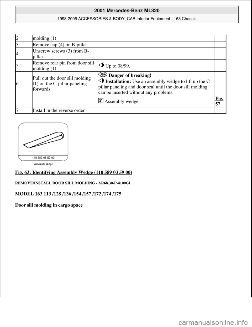 MERCEDES-BENZ ML430 1997  Complete Repair Manual Fig. 63: Identifying Assembly Wedge (110 589 03 59 00) 
REMOVE/INSTALL DOOR SILL MOLDING - AR68.30-P-4100GI 
MODEL 163.113 /128 /136 /154 /157 /172 /174 /175  
Door sill molding in cargo space  
2mold