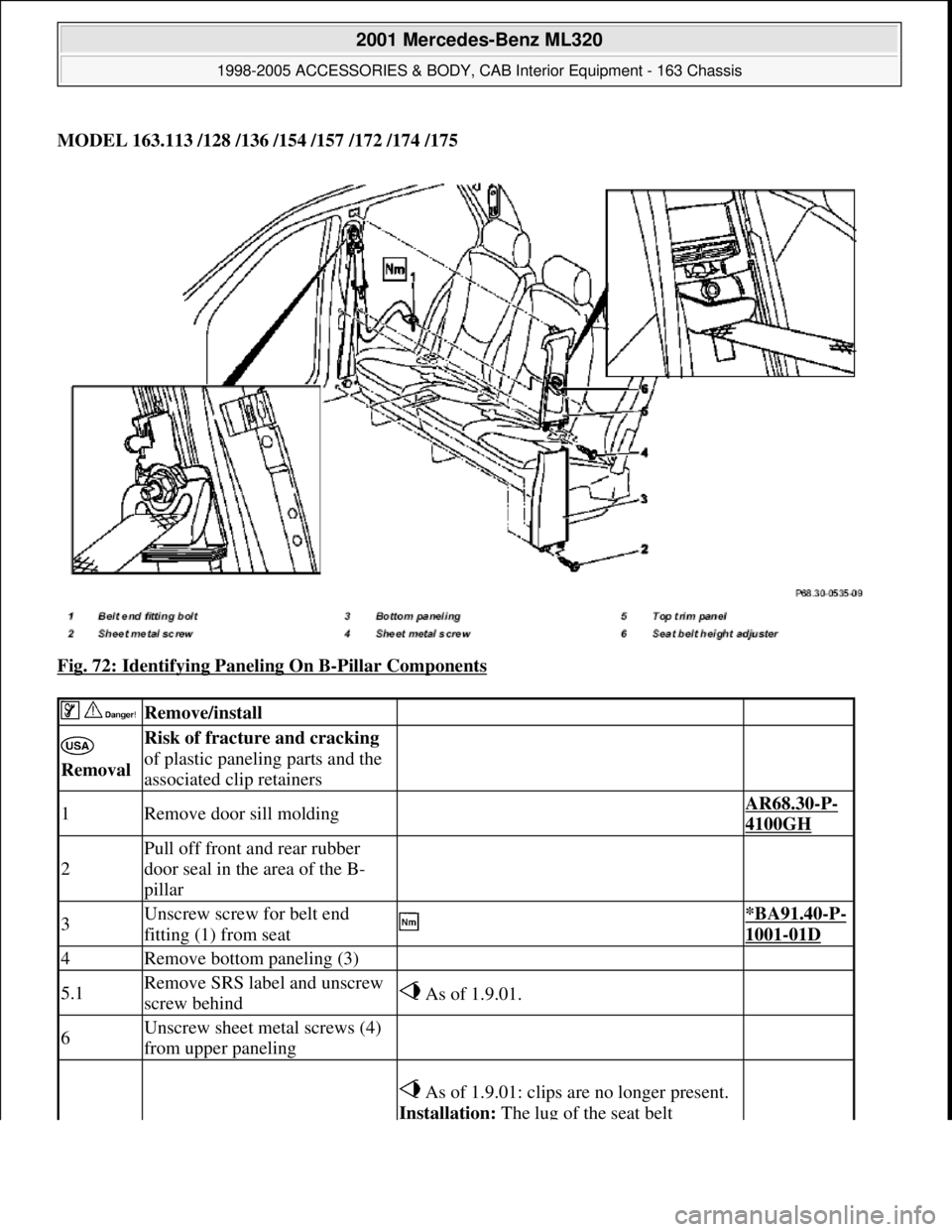MERCEDES-BENZ ML430 1997  Complete Repair Manual MODEL 163.113 /128 /136 /154 /157 /172 /174 /175
Fig. 72: Identifying Paneling On B
-Pillar Components 
  Remove/install  
 
Removal Risk of fracture and cracking 
of plastic paneling parts and the 
a