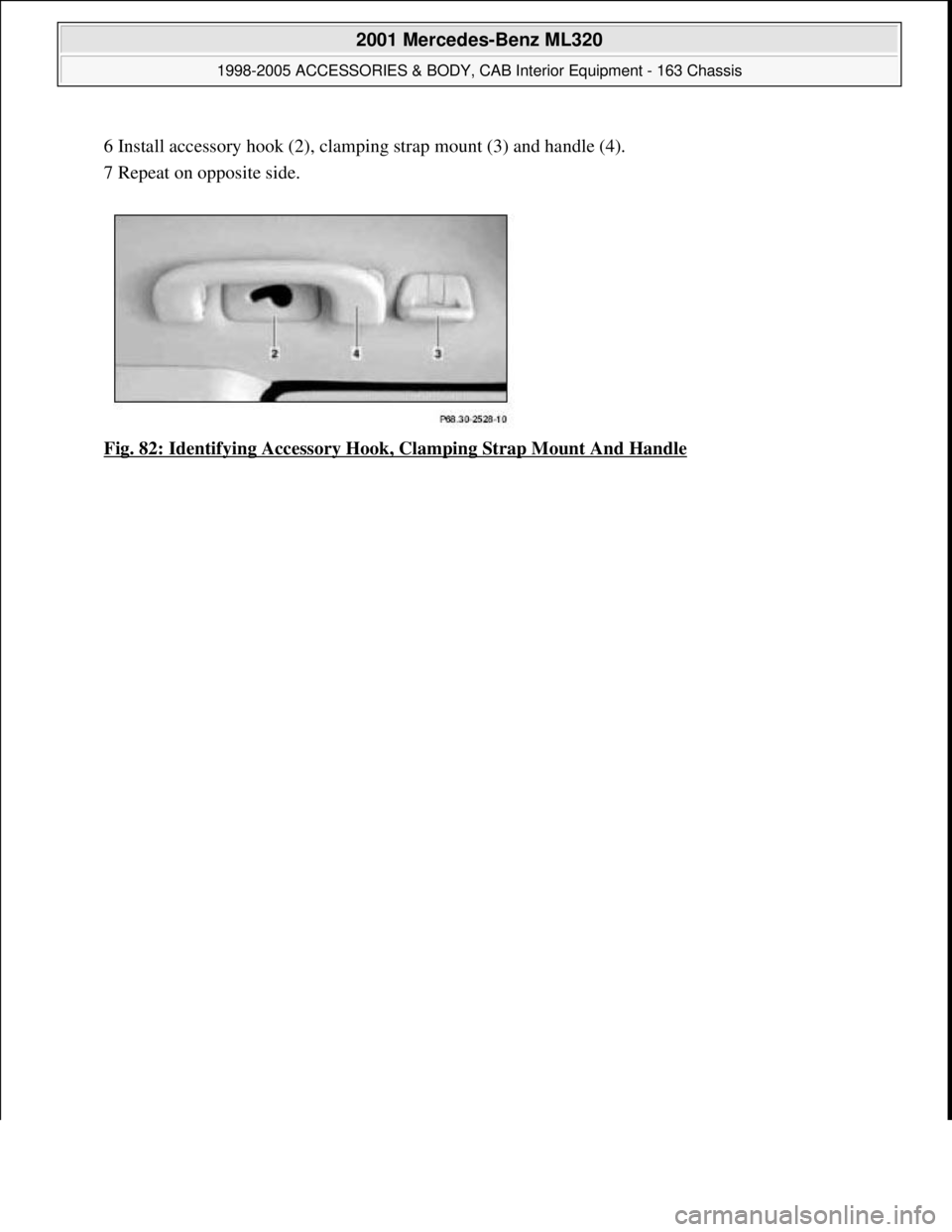 MERCEDES-BENZ ML430 1997  Complete Repair Manual 6 Install accessory hook (2), clamping strap mount (3) and handle (4).  
7 Repeat on opposite side. 
Fig. 82: Identifying Accessory Hook, Clamping Strap Mount And Handle
 
 
2001 Mercedes-Benz ML320 
