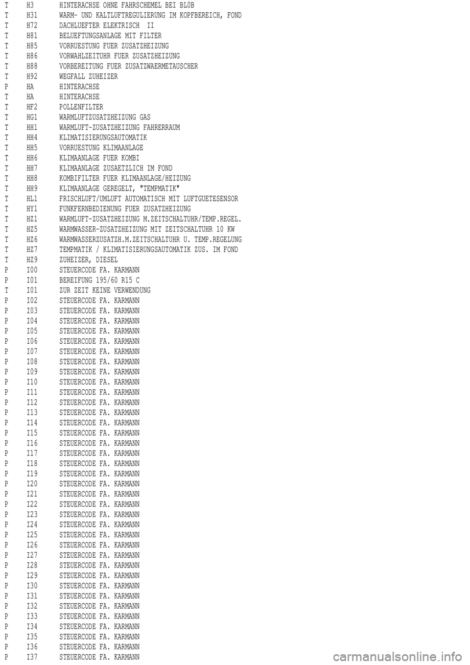 MERCEDES-BENZ ML430 1997 Complete Repair Manual T H3 HINTERACHSE OHNE FAHRSCHEMEL BEI BL0B
T H31 WARM- UND KALTLUFTREGULIERUNG IM KOPFBEREICH, FOND
T H72 DACHLUEFTER ELEKTRISCH II
T H81 BELUEFTUNGSANLAGE MIT FILTER
T H85 VORRUESTUNG FUER ZUSATZHEIZ MERCEDES-BENZ ML430 1997 Complete Repair Manual T H3 HINTERACHSE OHNE FAHRSCHEMEL BEI BL0B
T H31 WARM- UND KALTLUFTREGULIERUNG IM KOPFBEREICH, FOND
T H72 DACHLUEFTER ELEKTRISCH II
T H81 BELUEFTUNGSANLAGE MIT FILTER
T H85 VORRUESTUNG FUER ZUSATZHEIZ